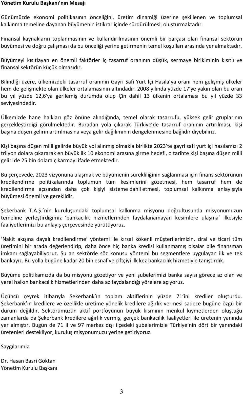 Finansal kaynakların toplanmasının ve kullandırılmasının önemli bir parçası olan finansal sektörün büyümesi ve doğru çalışması da bu önceliği yerine getirmenin temel koşulları arasında yer almaktadır.