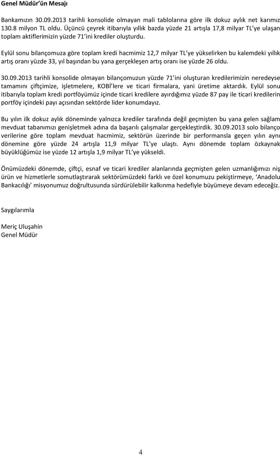 Eylül sonu bilançomuza göre toplam kredi hacmimiz 12,7 milyar TL ye yükselirken bu kalemdeki yıllık artış oranı yüzde 33, yıl başından bu yana gerçekleşen artış oranı ise yüzde 26 oldu. 30.09.