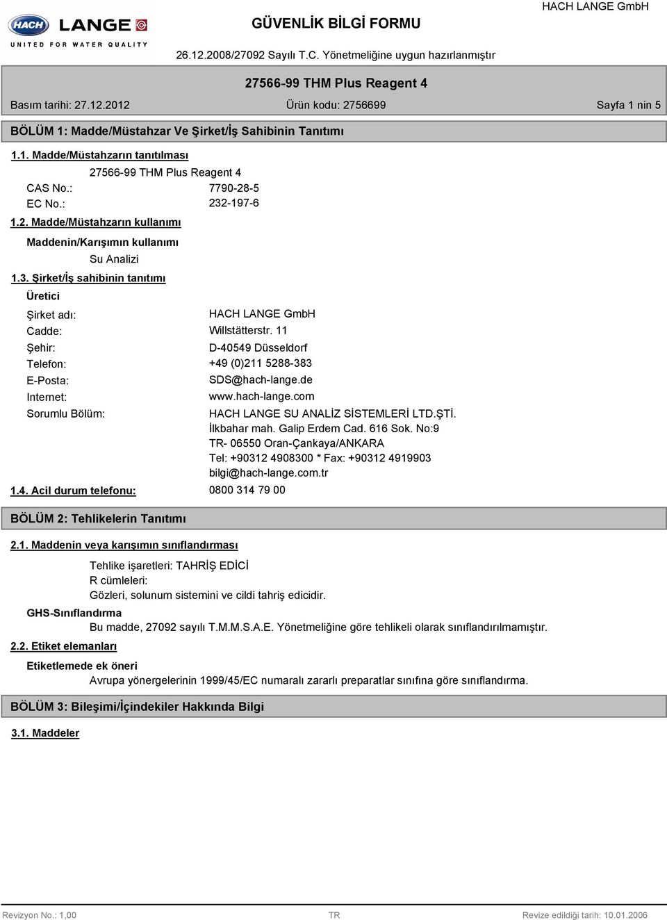 11 Şehir: D-40549 Düsseldorf Telefon: +49 (0)211 5288-383 E-Posta: Internet: SDS@hach-lange.de www.hach-lange.com Sorumlu Bölüm: 1.4. Acil durum telefonu: BÖLÜM 2: Tehlikelerin Tanıtımı 2.1. Maddenin veya karışımın sınıflandırması HACH LANGE SU ANALİZ SİSTEMLERİ LTD.