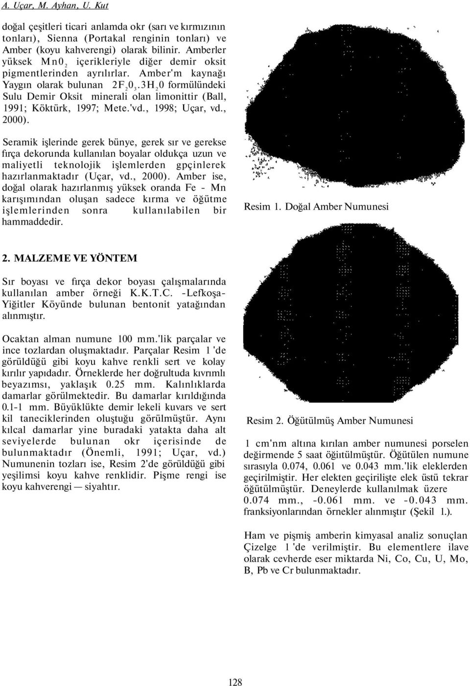 3H 2 0 formülündeki Sulu Demir Oksit minerali olan limonittir (Ball, 1991; Köktürk, 1997; Mete.'vd., 1998; Uçar, vd., 2000).