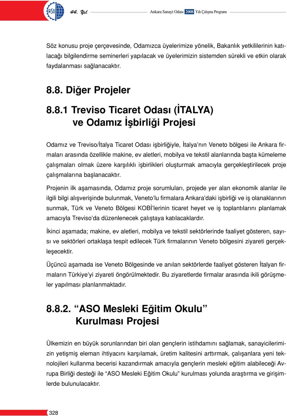 8. Di er Projeler 8.8.1 Treviso Ticaret Odas ( TALYA) ve Odam z flbirli i Projesi Odam z ve Treviso/ talya Ticaret Odas iflbirli iyle, talya n n Veneto bölgesi ile Ankara firmalar aras nda özellikle