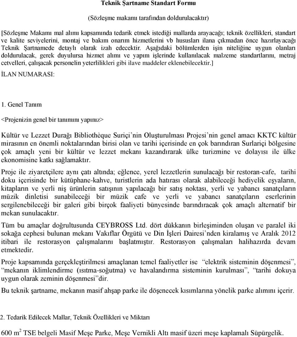 Aşağıdaki bölümlerden işin niteliğine uygun olanları doldurulacak, gerek duyulursa hizmet alımı ve yapım işlerinde kullanılacak malzeme standartlarını, metraj cetvelleri, çalışacak personelin