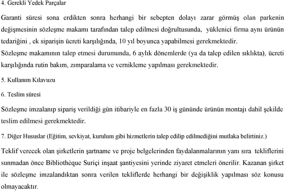 Sözleşme makamının talep etmesi durumunda, 6 aylık dönemlerde (ya da talep edilen sıklıkta), ücreti karşılığında rutin bakım, zımparalama ve vernikleme yapılması gerekmektedir. 5. Kullanım Kılavuzu 6.