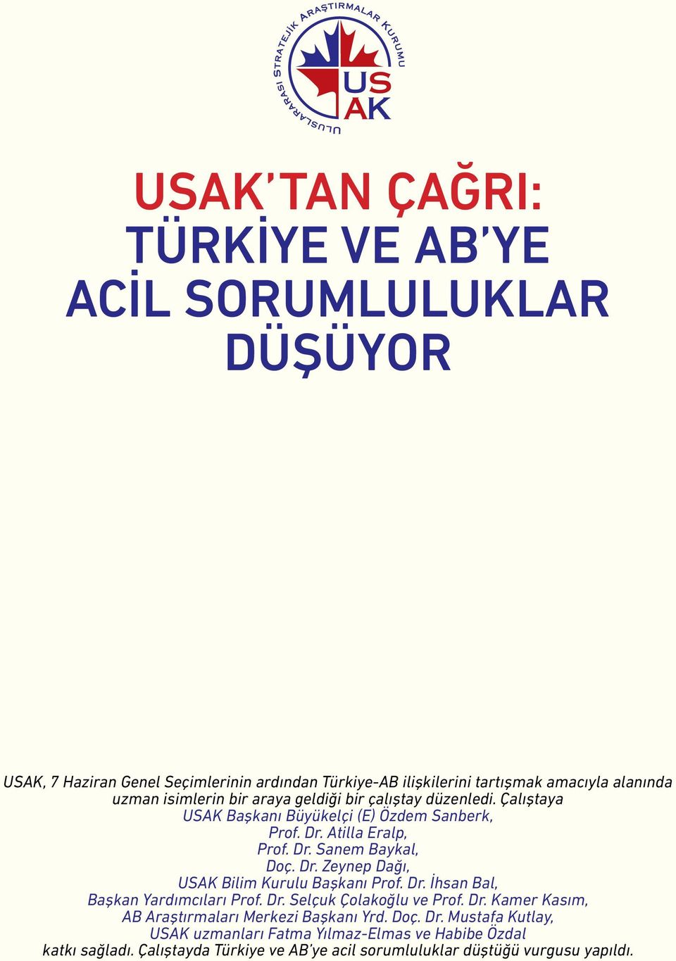 Dr. İhsan Bal, Başkan Yardımcıları Prof. Dr. Selçuk Çolakoğlu ve Prof. Dr. Kamer Kasım, AB Araştırmaları Merkezi Başkanı Yrd. Doç. Dr. Mustafa Kutlay, USAK uzmanları Fatma Yılmaz-Elmas ve Habibe Özdal katkı sağladı.