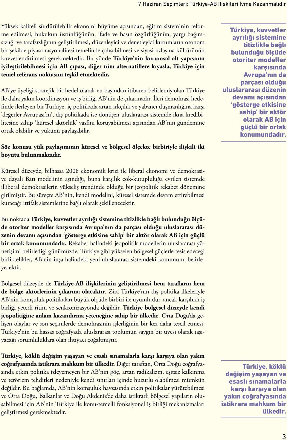 Bu yönde Türkiye nin kurumsal alt yapısının iyileştirilebilmesi için AB çıpası, diğer tüm alternatiflere kıyasla, Türkiye için temel referans noktasını teşkil etmektedir.