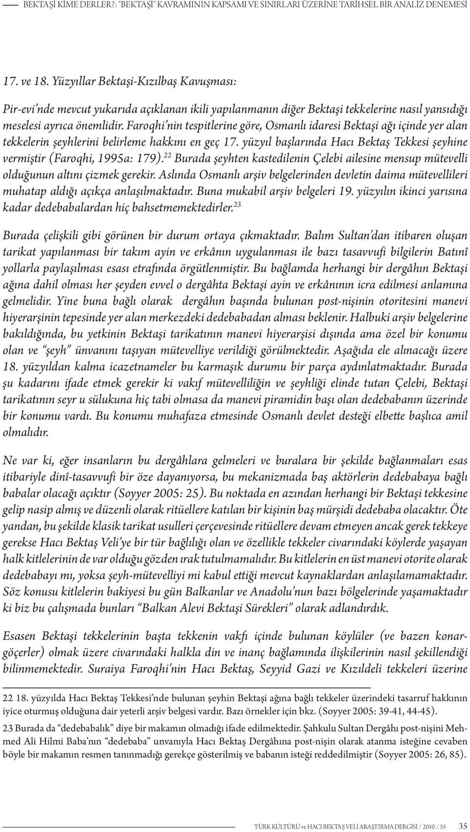 Faroqhi nin tespitlerine göre, Osmanlı idaresi Bektaşi ağı içinde yer alan tekkelerin şeyhlerini belirleme hakkını en geç 17.