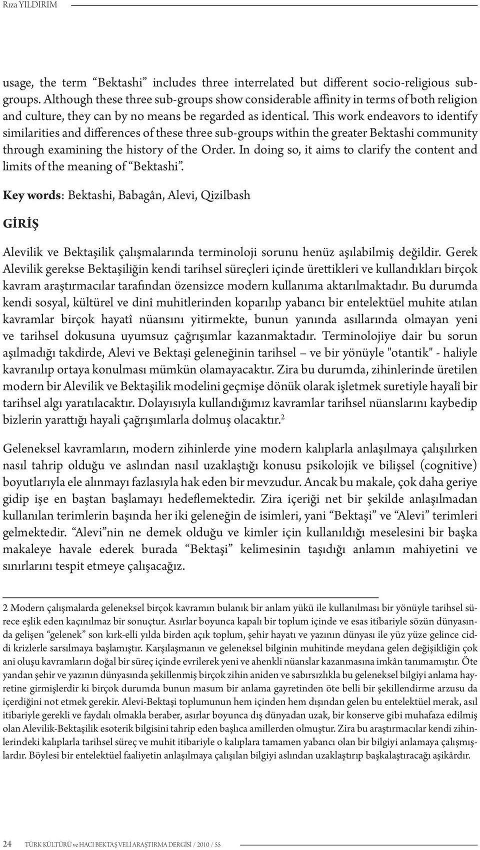 This work endeavors to identify similarities and differences of these three sub-groups within the greater Bektashi community through examining the history of the Order.