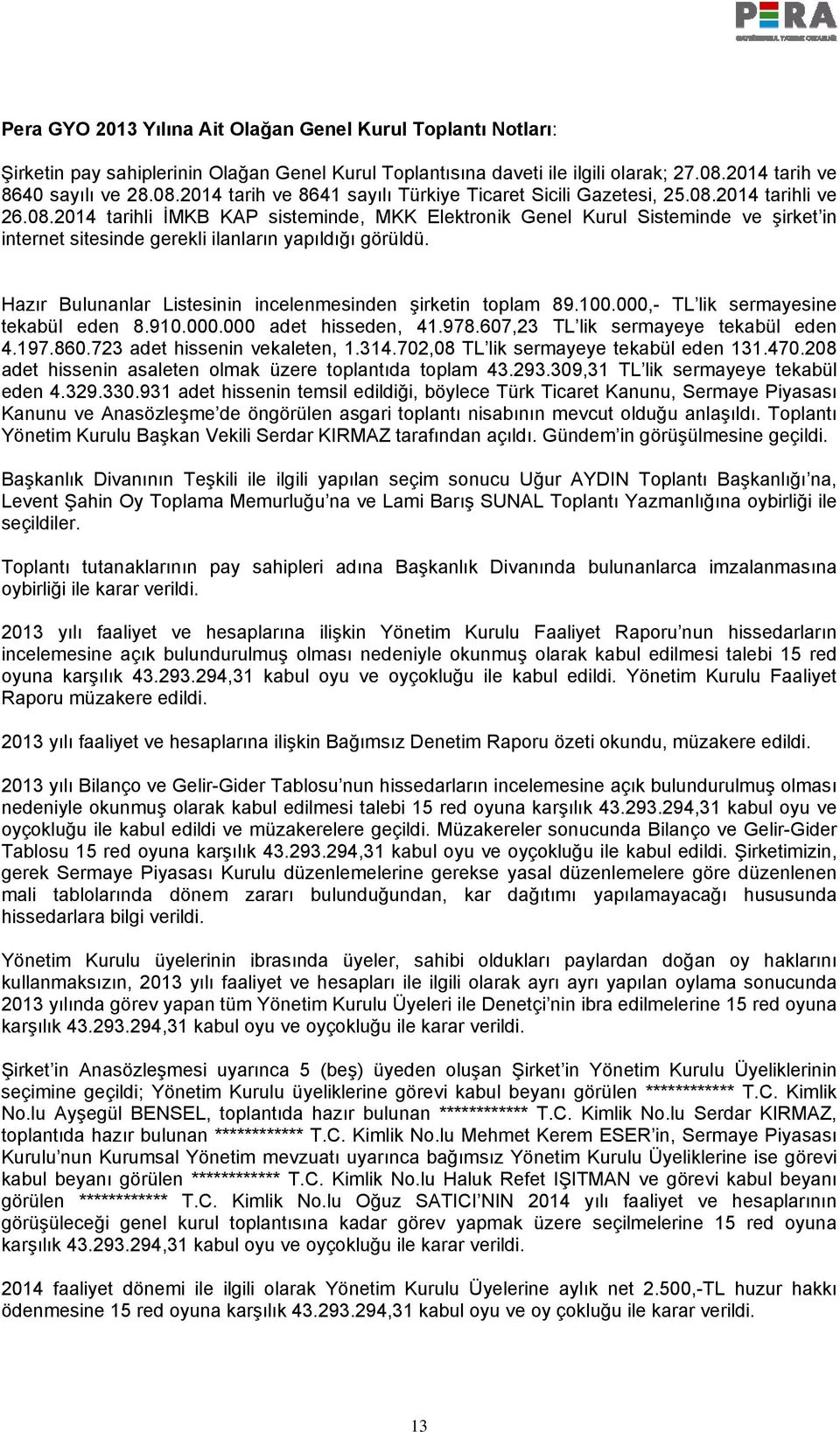 Hazır Bulunanlar Listesinin incelenmesinden şirketin toplam 89.100.000,- TL lik sermayesine tekabül eden 8.910.000.000 adet hisseden, 41.978.607,23 TL lik sermayeye tekabül eden 4.197.860.