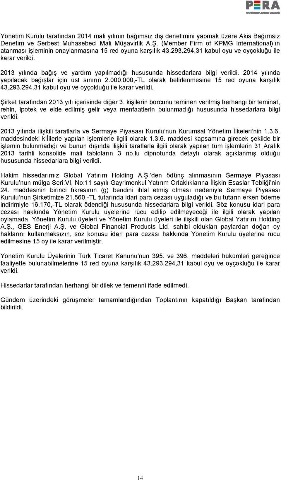 2013 yılında bağış ve yardım yapılmadığı hususunda hissedarlara bilgi verildi. 2014 yılında yapılacak bağışlar için üst sınırın 2.000.000,-TL olarak belirlenmesine 15 red oyuna karşılık 43.293.