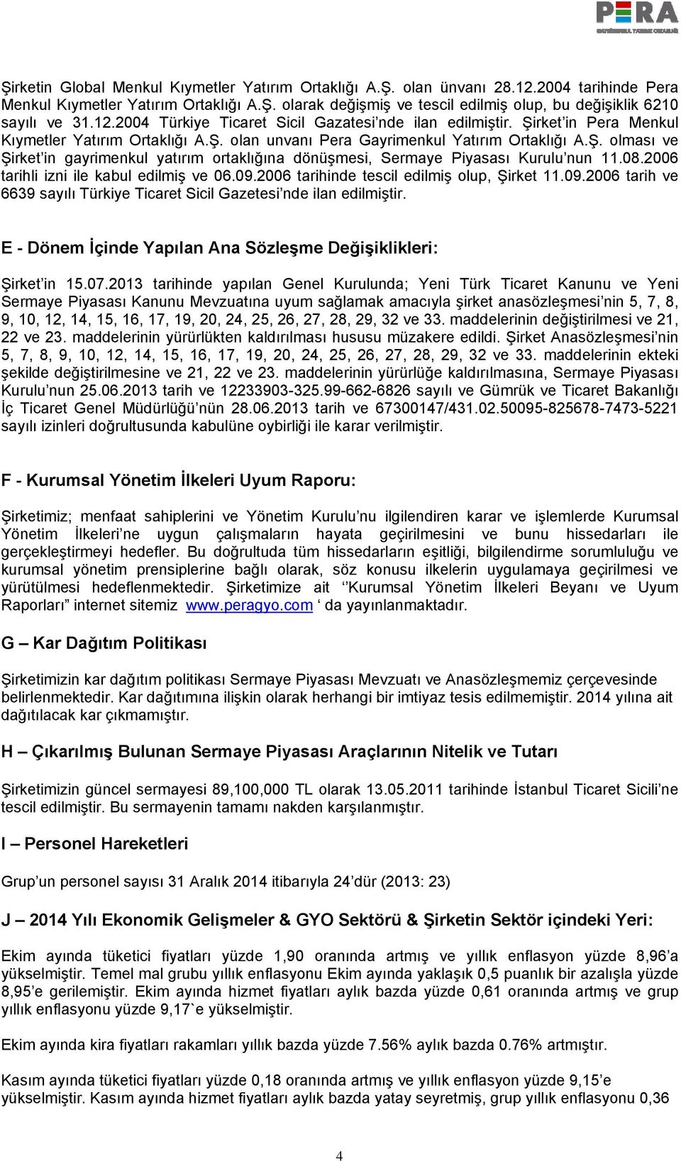 08.2006 tarihli izni ile kabul edilmiş ve 06.09.2006 tarihinde tescil edilmiş olup, Şirket 11.09.2006 tarih ve 6639 sayılı Türkiye Ticaret Sicil Gazetesi nde ilan edilmiştir.