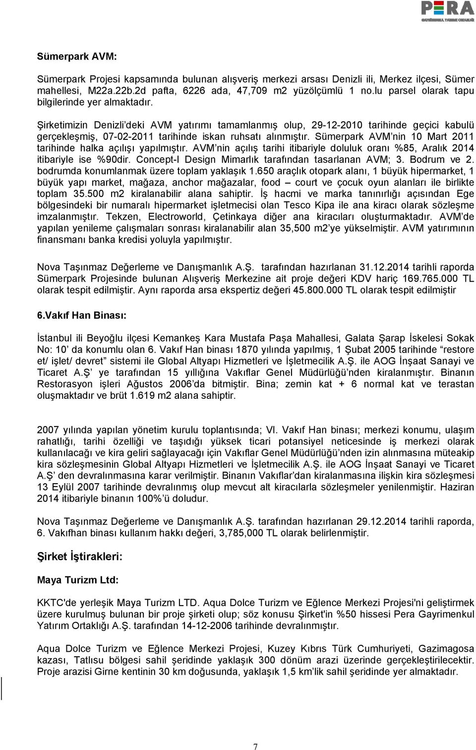 Şirketimizin Denizli deki AVM yatırımı tamamlanmış olup, 29-12-2010 tarihinde geçici kabulü gerçekleşmiş, 07-02-2011 tarihinde iskan ruhsatı alınmıştır.