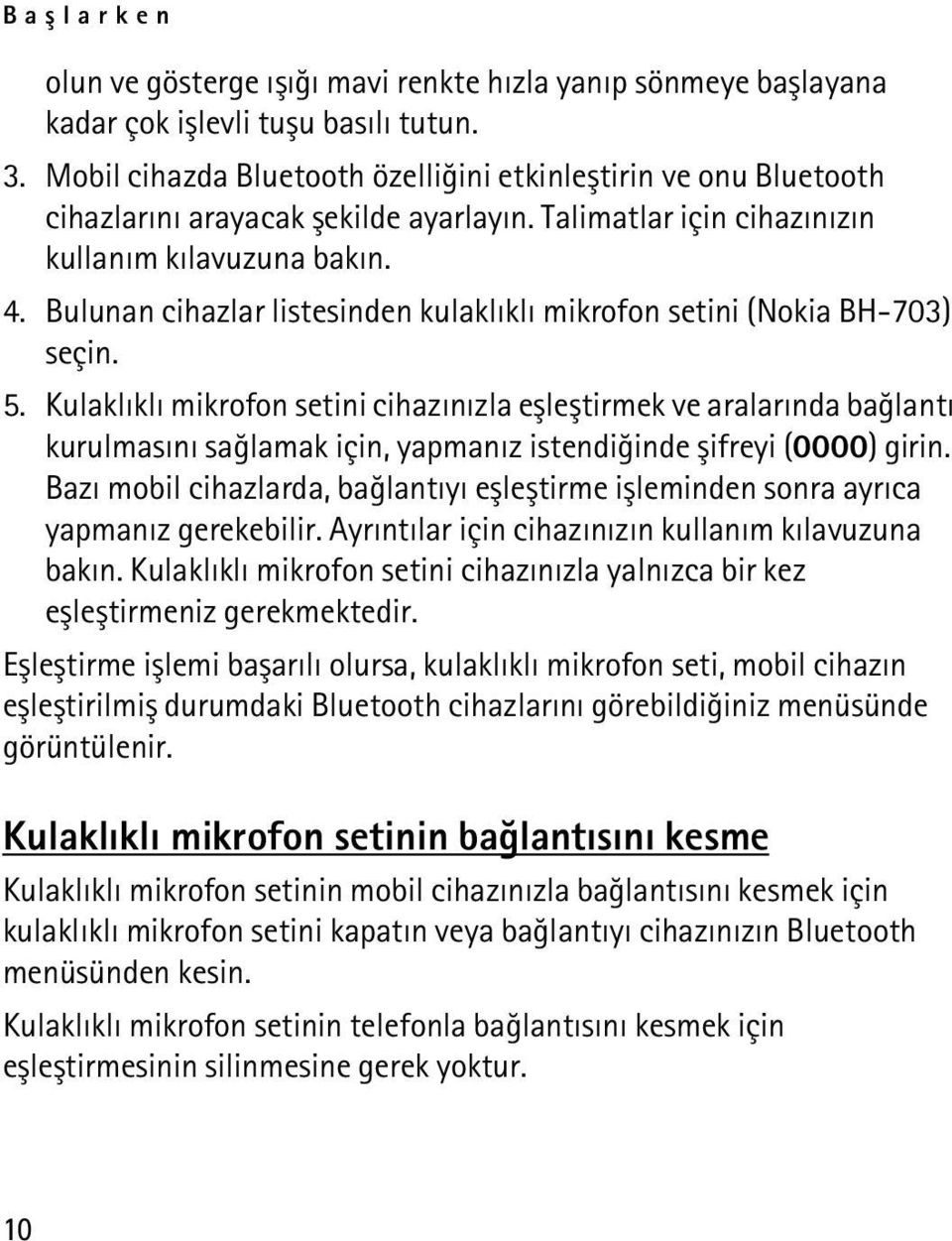 Bulunan cihazlar listesinden kulaklýklý mikrofon setini (Nokia BH-703) seçin. 5.