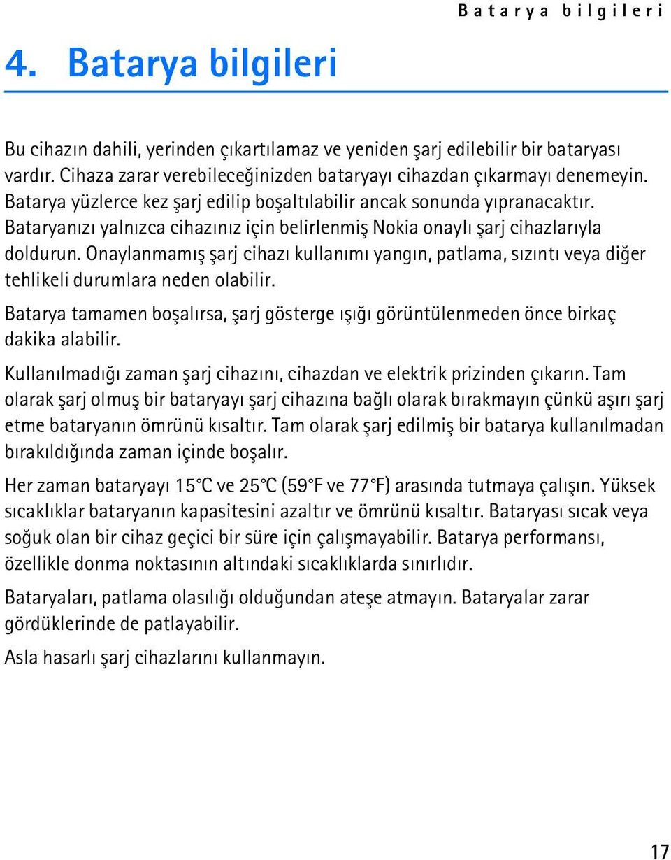 Onaylanmamýþ þarj cihazý kullanýmý yangýn, patlama, sýzýntý veya diðer tehlikeli durumlara neden olabilir. Batarya tamamen boþalýrsa, þarj gösterge ýþýðý görüntülenmeden önce birkaç dakika alabilir.