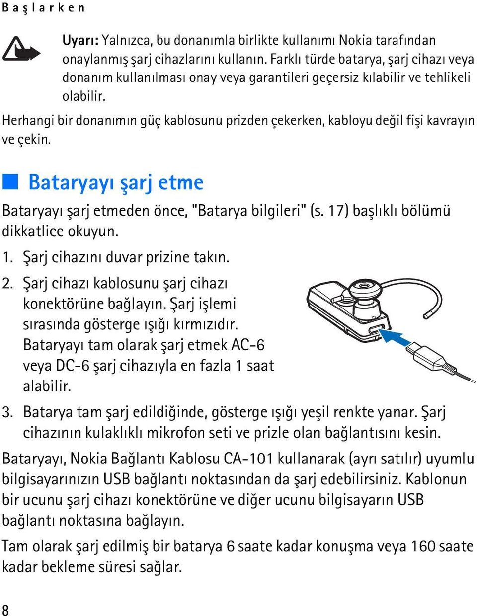 Herhangi bir donanýmýn güç kablosunu prizden çekerken, kabloyu deðil fiþi kavrayýn ve çekin. Bataryayý þarj etme Bataryayý þarj etmeden önce, "Batarya bilgileri" (s.