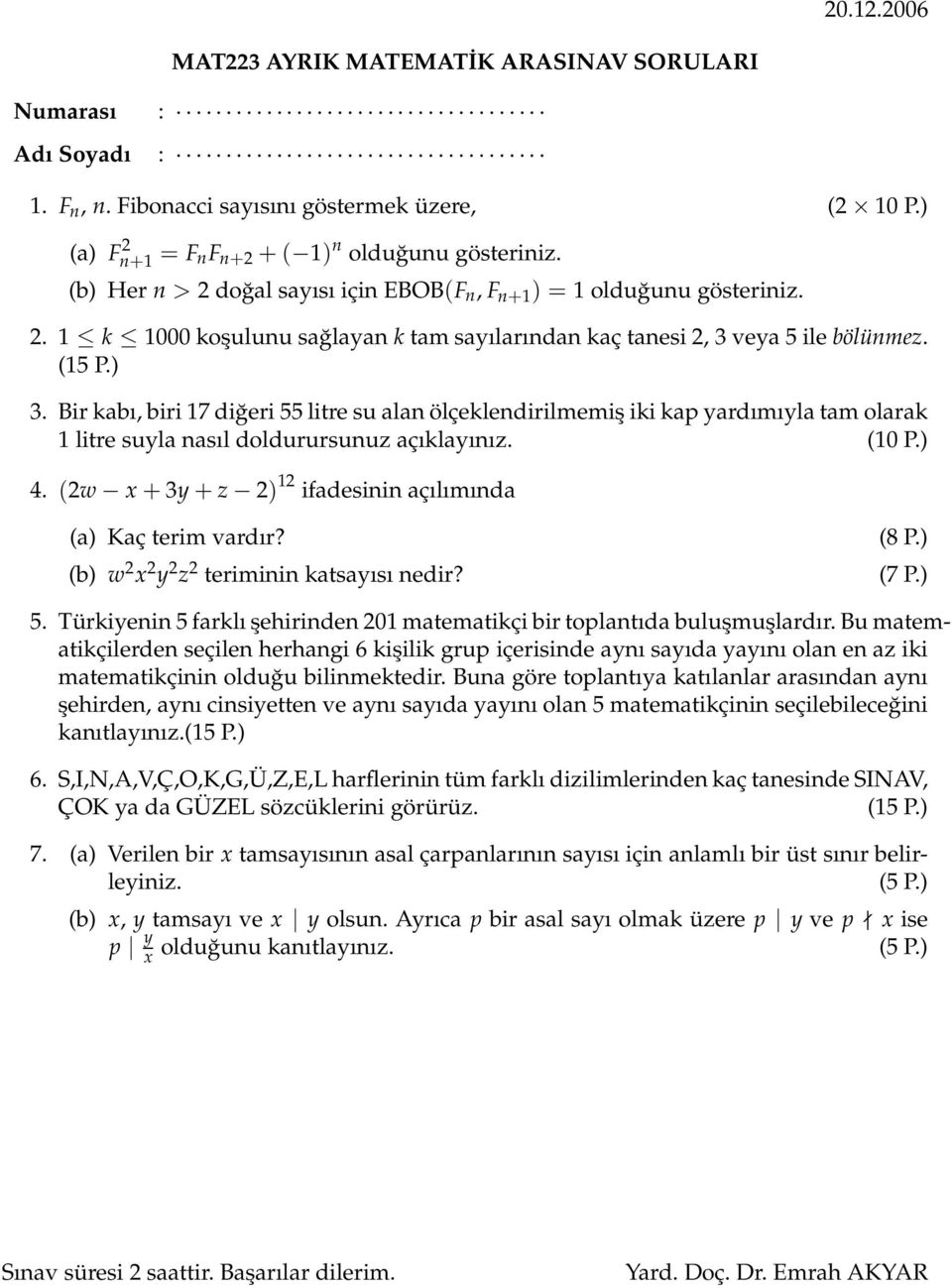 Bir abı, biri 7 diğeri 55 litre su ala ölçeledirilmemiş ii ap yardımıyla tam olara litre suyla asıl doldurursuuz açılayıız. (0 P.) 4. (w x + 3y + z ) ifadesii açılımıda (a) Kaç terim vardır?