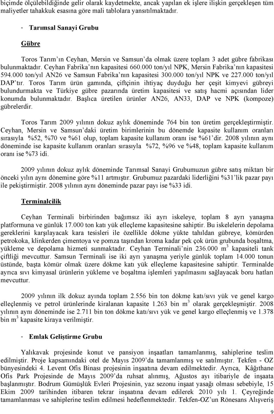 000 ton/yıl NPK, Mersin Fabrika nın kapasitesi 594.000 ton/yıl AN26 ve Samsun Fabrika nın kapasitesi 300.000 ton/yıl NPK ve 227.000 ton/yıl DAP tır.