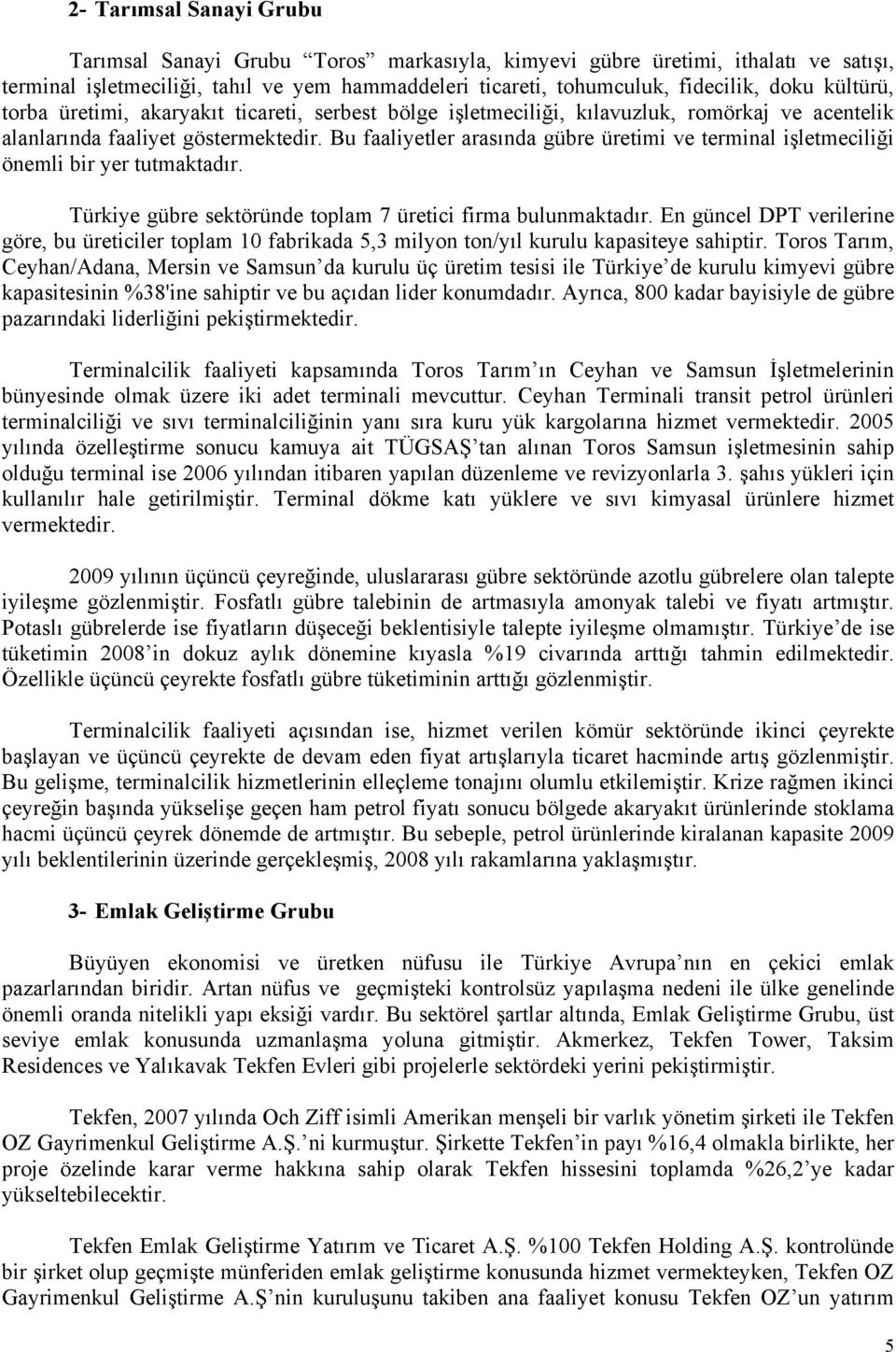 Bu faaliyetler arasında gübre üretimi ve terminal işletmeciliği önemli bir yer tutmaktadır. Türkiye gübre sektöründe toplam 7 üretici firma bulunmaktadır.