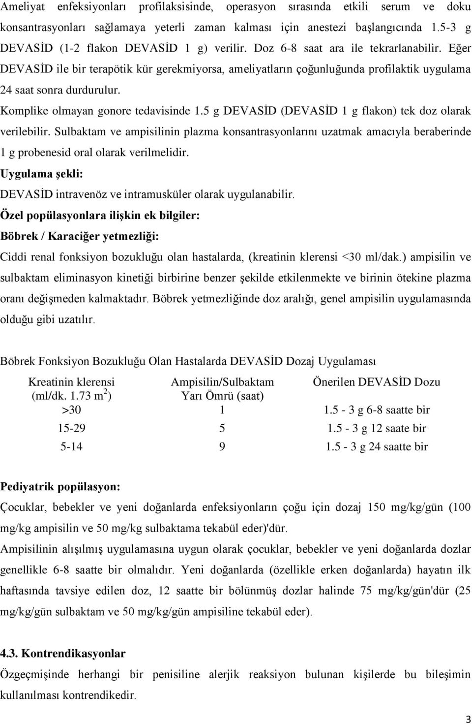 Eğer DEVASİD ile bir terapötik kür gerekmiyorsa, ameliyatların çoğunluğunda profilaktik uygulama 24 saat sonra durdurulur. Komplike olmayan gonore tedavisinde 1.