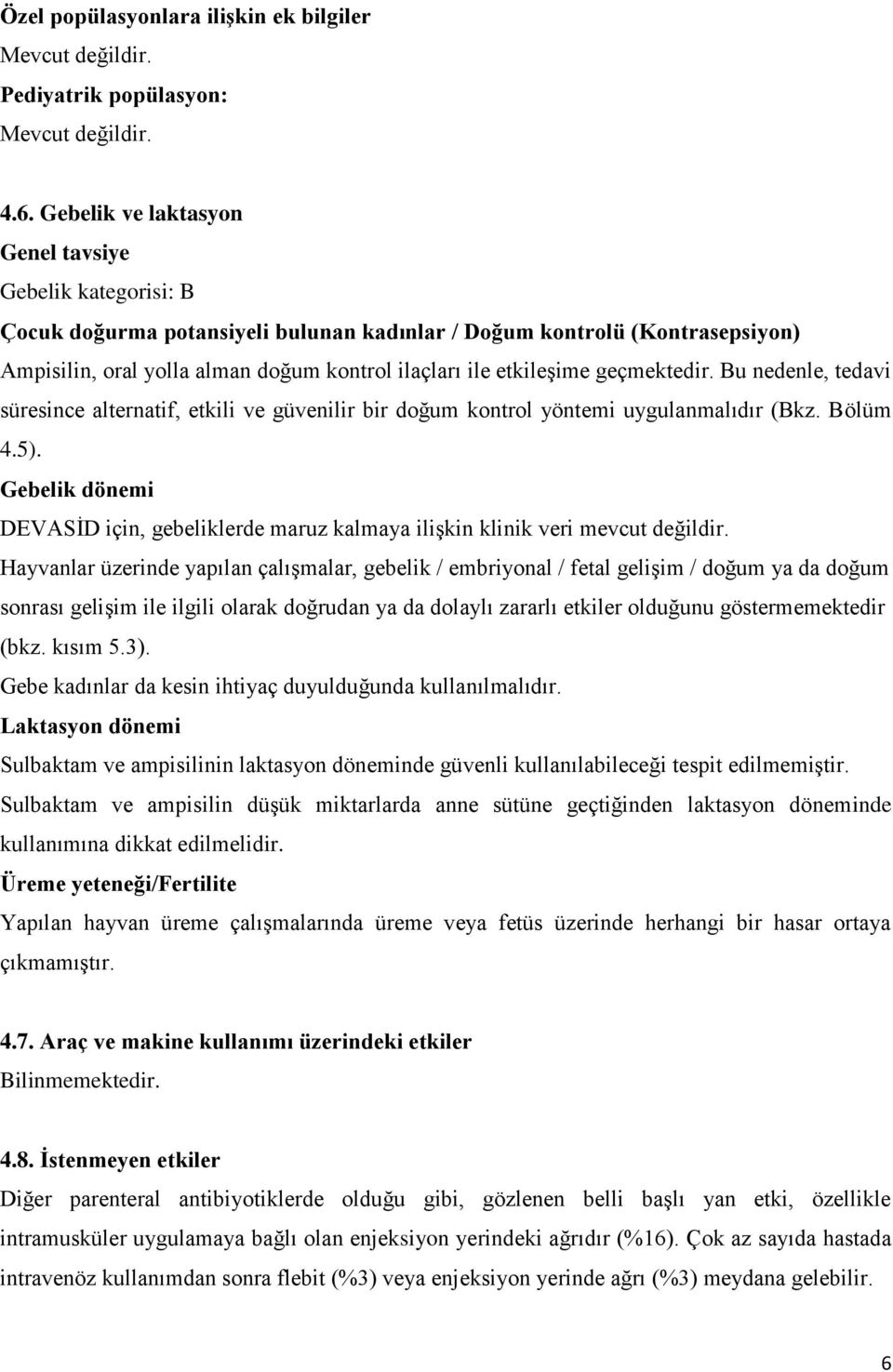 geçmektedir. Bu nedenle, tedavi süresince alternatif, etkili ve güvenilir bir doğum kontrol yöntemi uygulanmalıdır (Bkz. Bölüm 4.5).