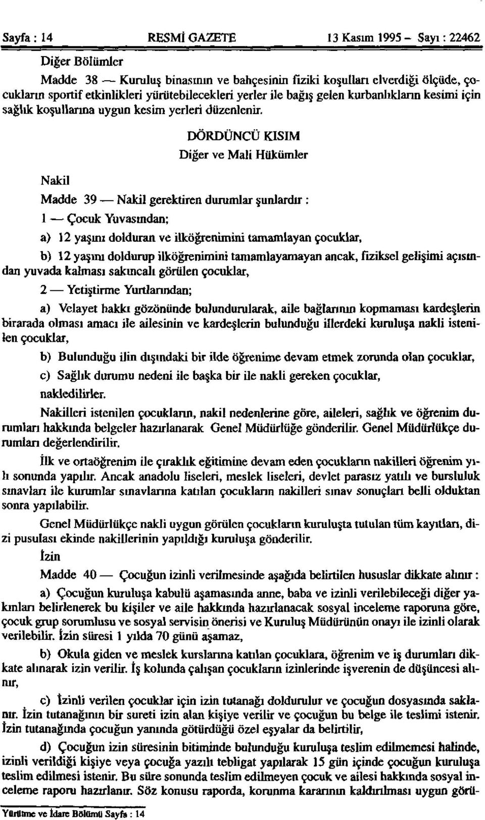 Nakil DÖRDÜNCÜ KISIM Diğer ve Mali Hükümler Madde 39 Nakil gerektiren durumlar şunlardır: 1 Çocuk Yuvasından; a) 12 yaşını dolduran ve ilköğrenimini tamamlayan çocuklar, b) 12 yaşım doldurup