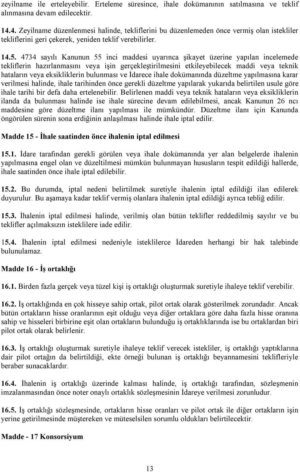 4734 sayılı Kanunun 55 inci maddesi uyarınca şikayet üzerine yapılan incelemede tekliflerin hazırlanmasını veya işin gerçekleştirilmesini etkileyebilecek maddi veya teknik hataların veya