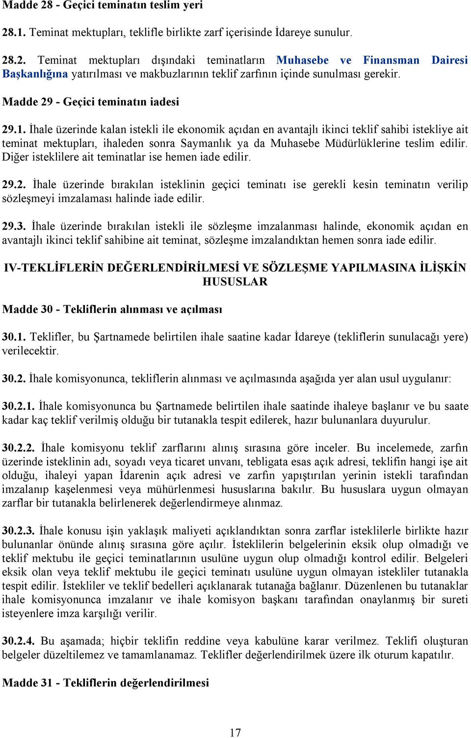 İhale üzerinde kalan istekli ile ekonomik açıdan en avantajlı ikinci teklif sahibi istekliye ait teminat mektupları, ihaleden sonra Saymanlık ya da Muhasebe Müdürlüklerine teslim edilir.