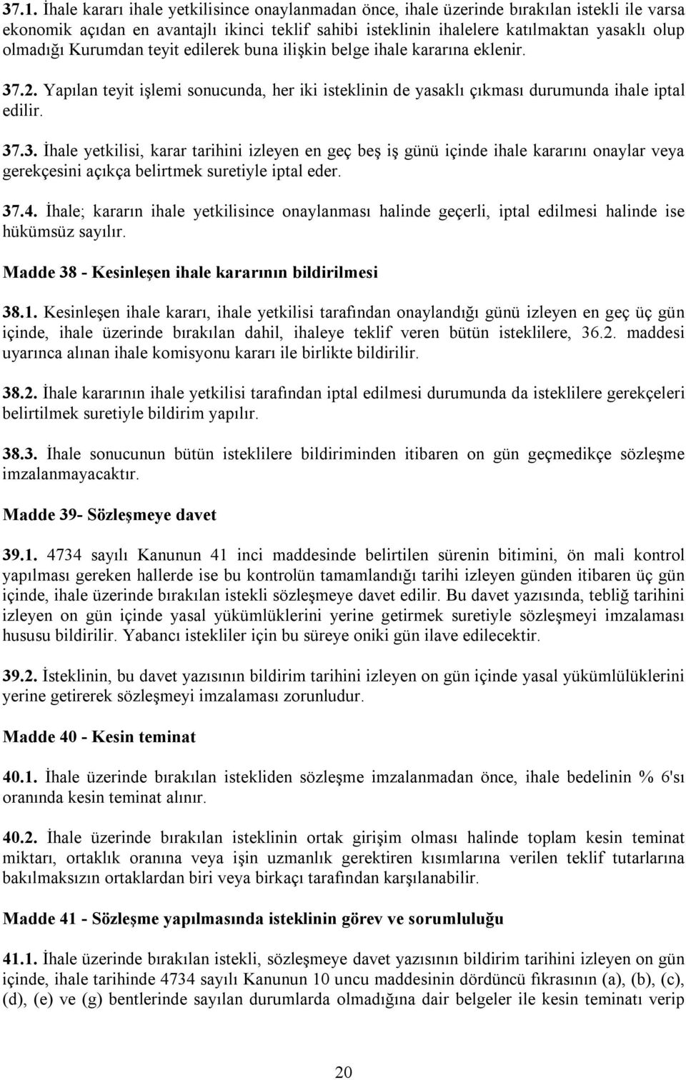 .2. Yapılan teyit işlemi sonucunda, her iki isteklinin de yasaklı çıkması durumunda ihale iptal edilir. 37