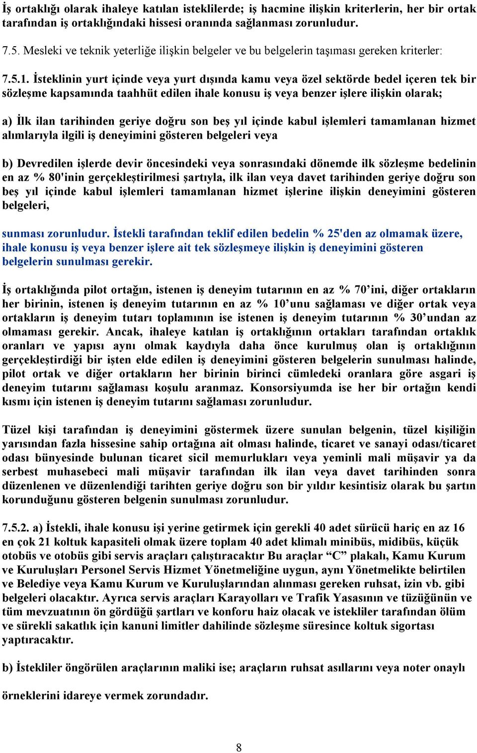 İsteklinin yurt içinde veya yurt dışında kamu veya özel sektörde bedel içeren tek bir sözleşme kapsamında taahhüt edilen ihale konusu iş veya benzer işlere ilişkin olarak; a) İlk ilan tarihinden