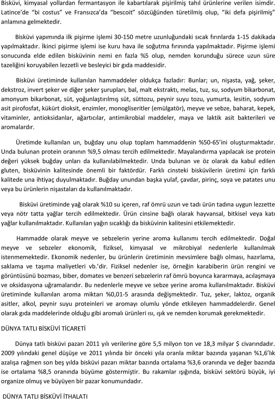 Bisküvi yapımında ilk pişirme işlemi 30-150 metre uzunluğundaki sıcak fırınlarda 1-15 dakikada yapılmaktadır. İkinci pişirme işlemi ise kuru hava ile soğutma fırınında yapılmaktadır.