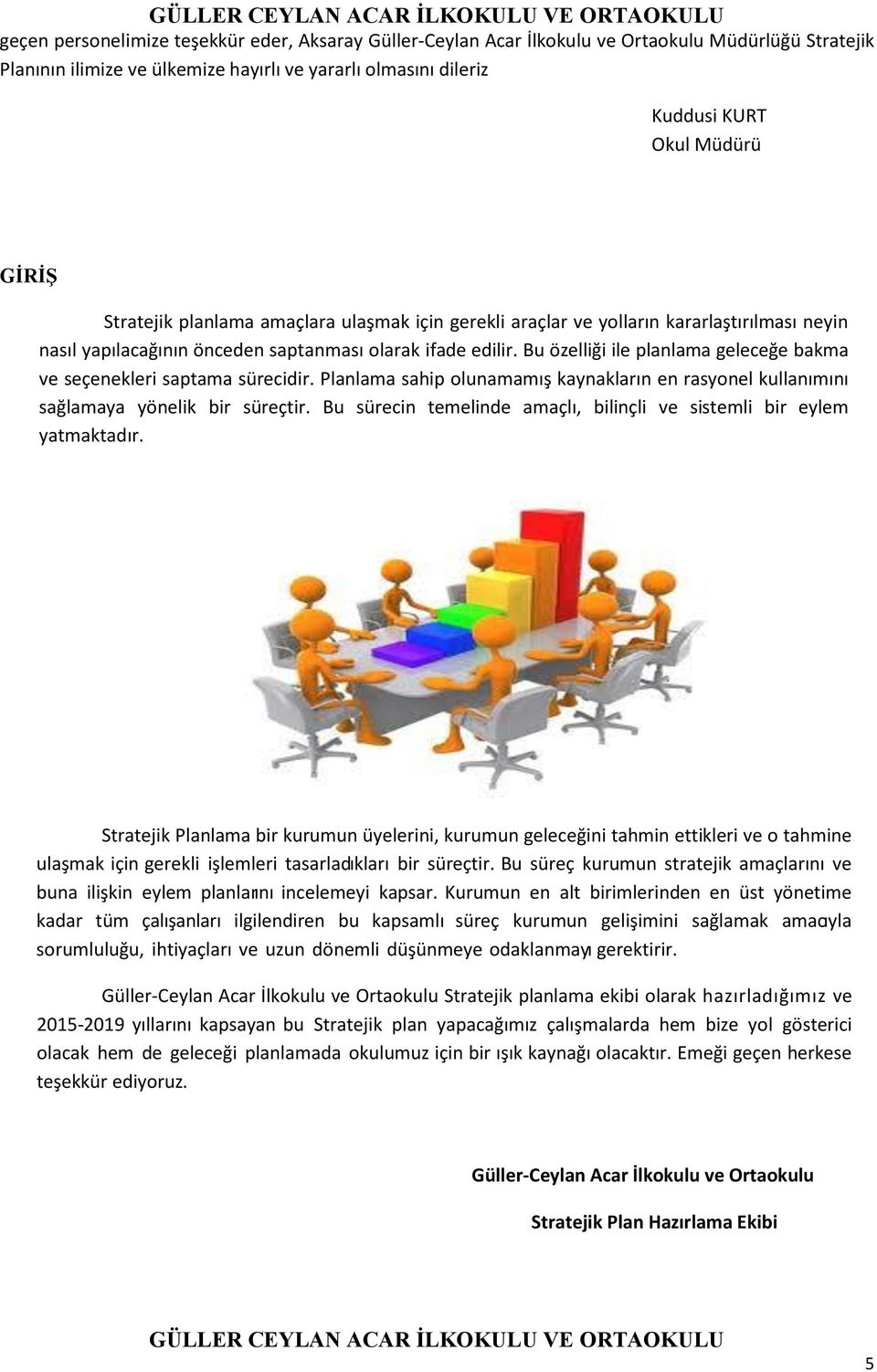 Bu özelliği ile planlama geleceğe bakma ve seçenekleri saptama sürecidir. Planlama sahip olunamamış kaynakların en rasyonel kullanımını sağlamaya yönelik bir süreçtir.