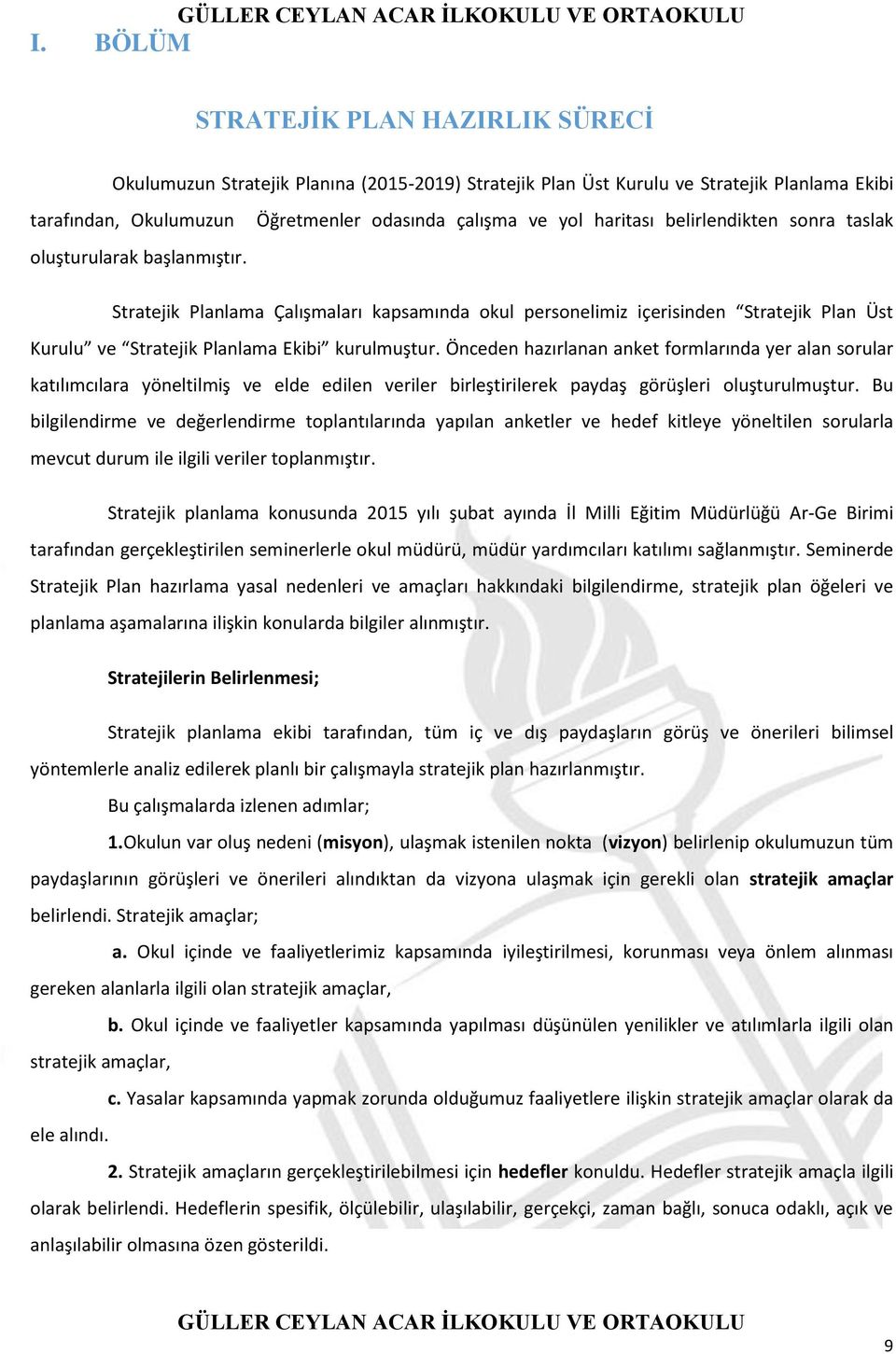 kurulmuştur. Önceden hazırlanan anket formlarında yer alan sorular katılımcılara yöneltilmiş ve elde edilen veriler birleştirilerek paydaş görüşleri oluşturulmuştur.