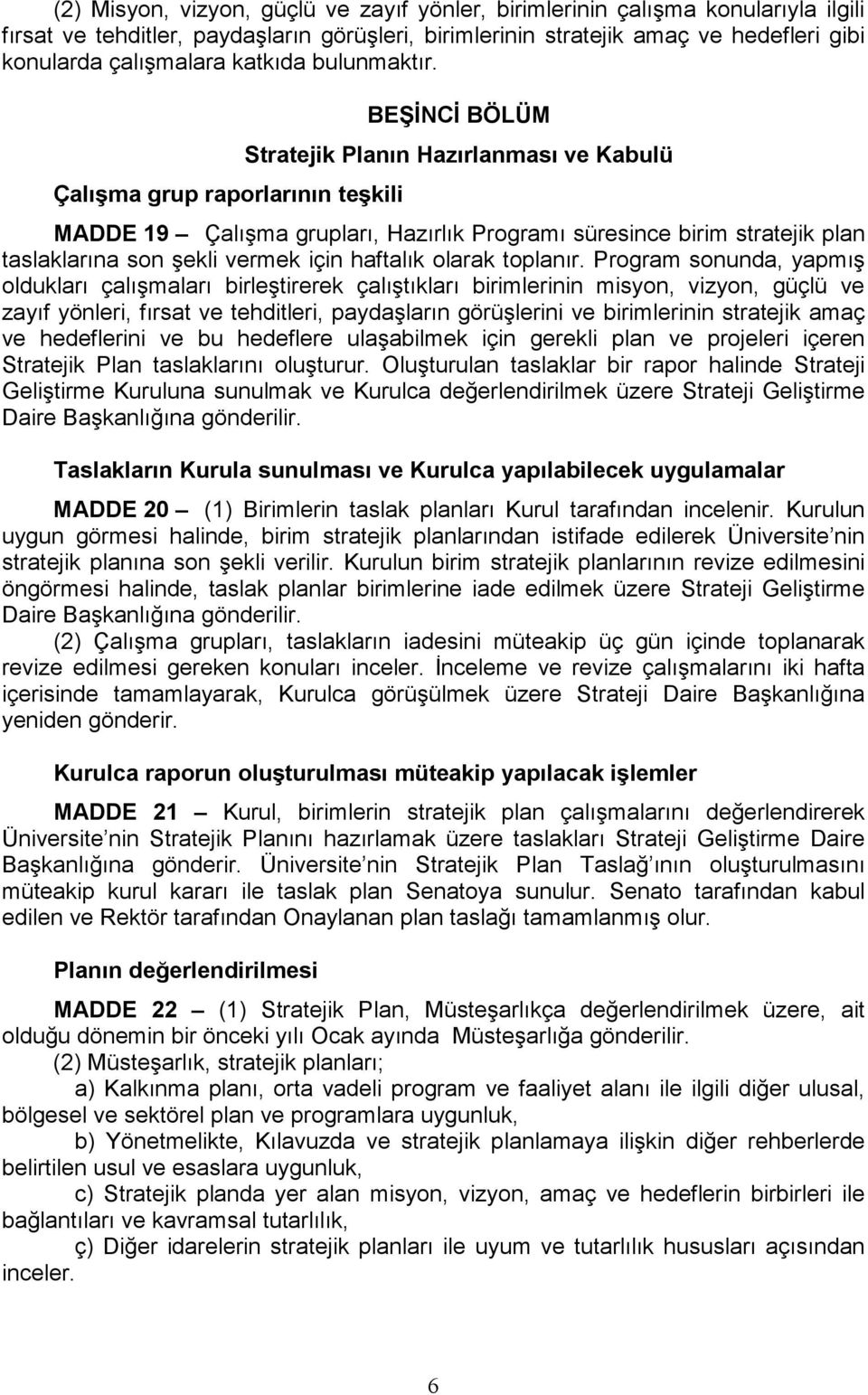 Çalışma grup raporlarının teşkili BEŞĐNCĐ BÖLÜM Stratejik Planın Hazırlanması ve Kabulü MADDE 19 Çalışma grupları, Hazırlık Programı süresince birim stratejik plan taslaklarına son şekli vermek için