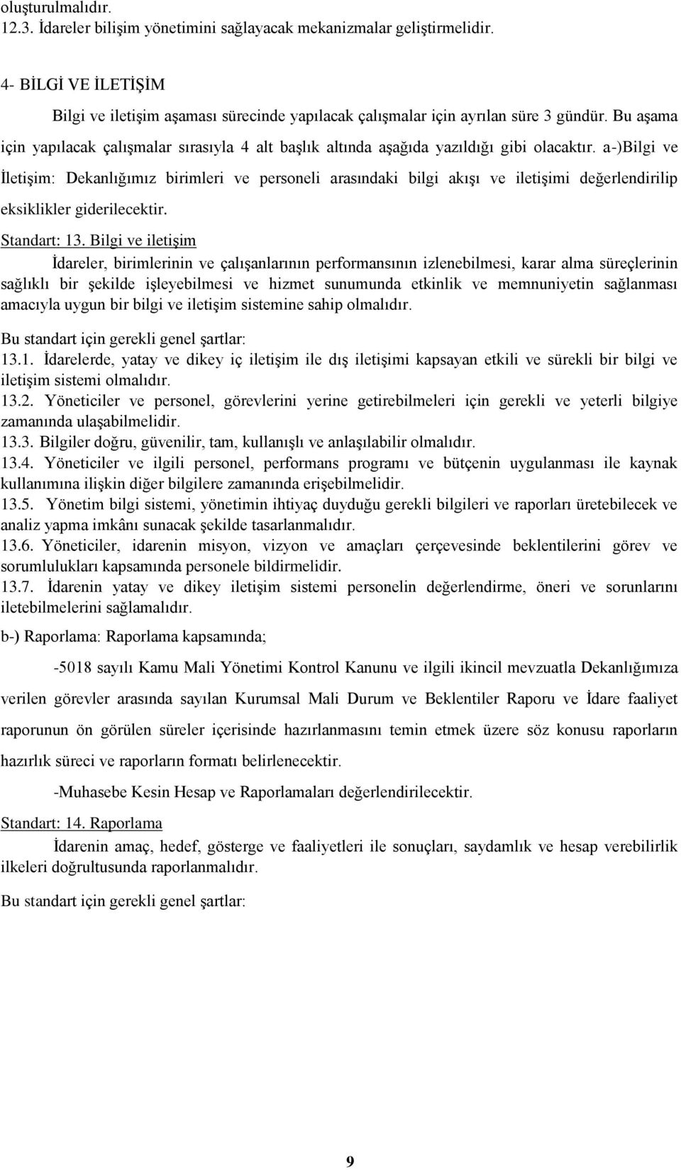 a-)bilgi ve ĠletiĢim: Dekanlığımız birimleri ve personeli arasındaki bilgi akıģı ve iletiģimi değerlendirilip eksiklikler giderilecektir. Standart: 13.