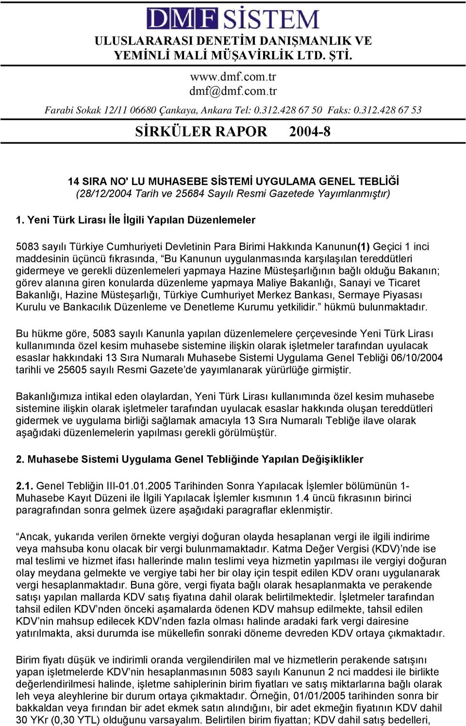 Yeni Türk Lirası İle İlgili Yapılan Düzenlemeler 5083 sayılı Türkiye Cumhuriyeti Devletinin Para Birimi Hakkında Kanunun(1) Geçici 1 inci maddesinin üçüncü fıkrasında, Bu Kanunun uygulanmasında