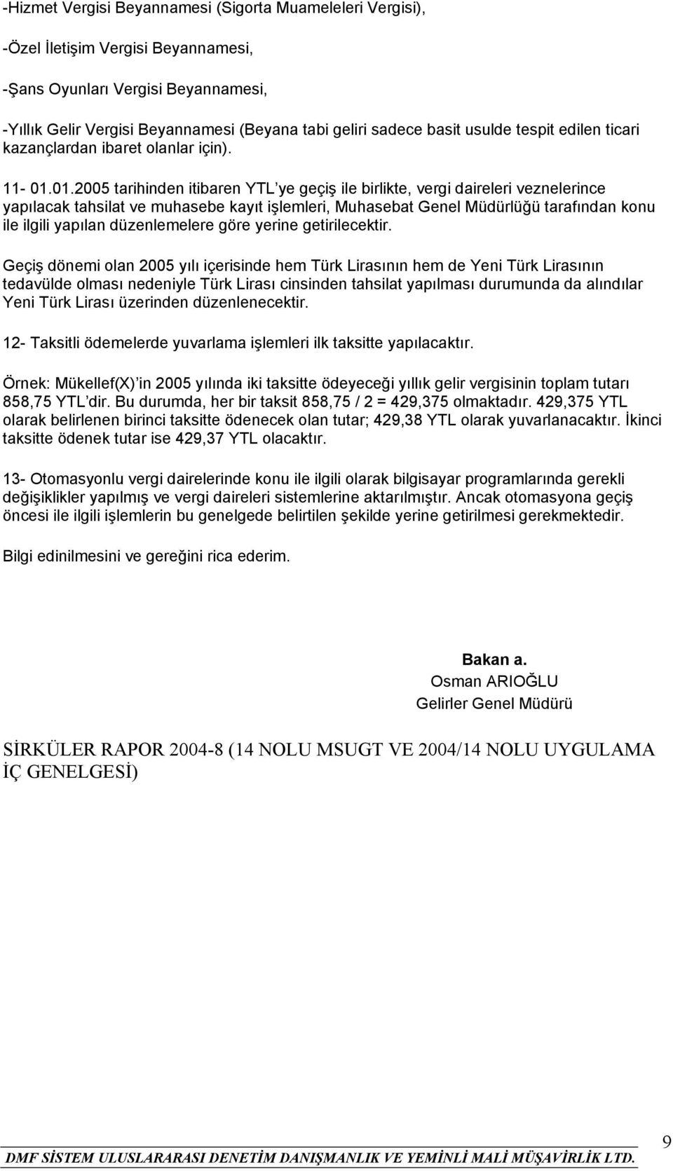 01.2005 tarihinden itibaren YTL ye geçiş ile birlikte, vergi daireleri veznelerince yapılacak tahsilat ve muhasebe kayıt işlemleri, Muhasebat Genel Müdürlüğü tarafından konu ile ilgili yapılan