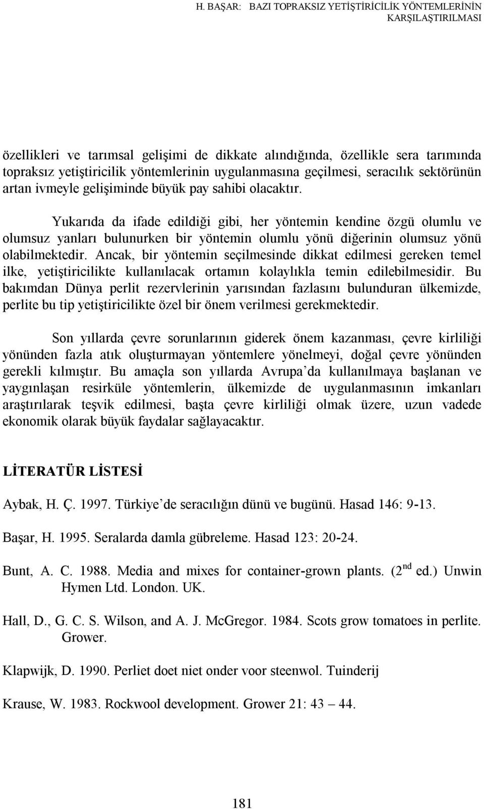 Yukarıda da ifade edildiği gibi, her yöntemin kendine özgü olumlu ve olumsuz yanları bulunurken bir yöntemin olumlu yönü diğerinin olumsuz yönü olabilmektedir.