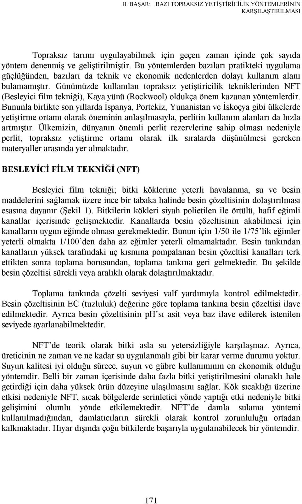 Günümüzde kullanılan topraksız yetiştiricilik tekniklerinden NFT (Besleyici film tekniği), Kaya yünü (Rockwool) oldukça önem kazanan yöntemlerdir.