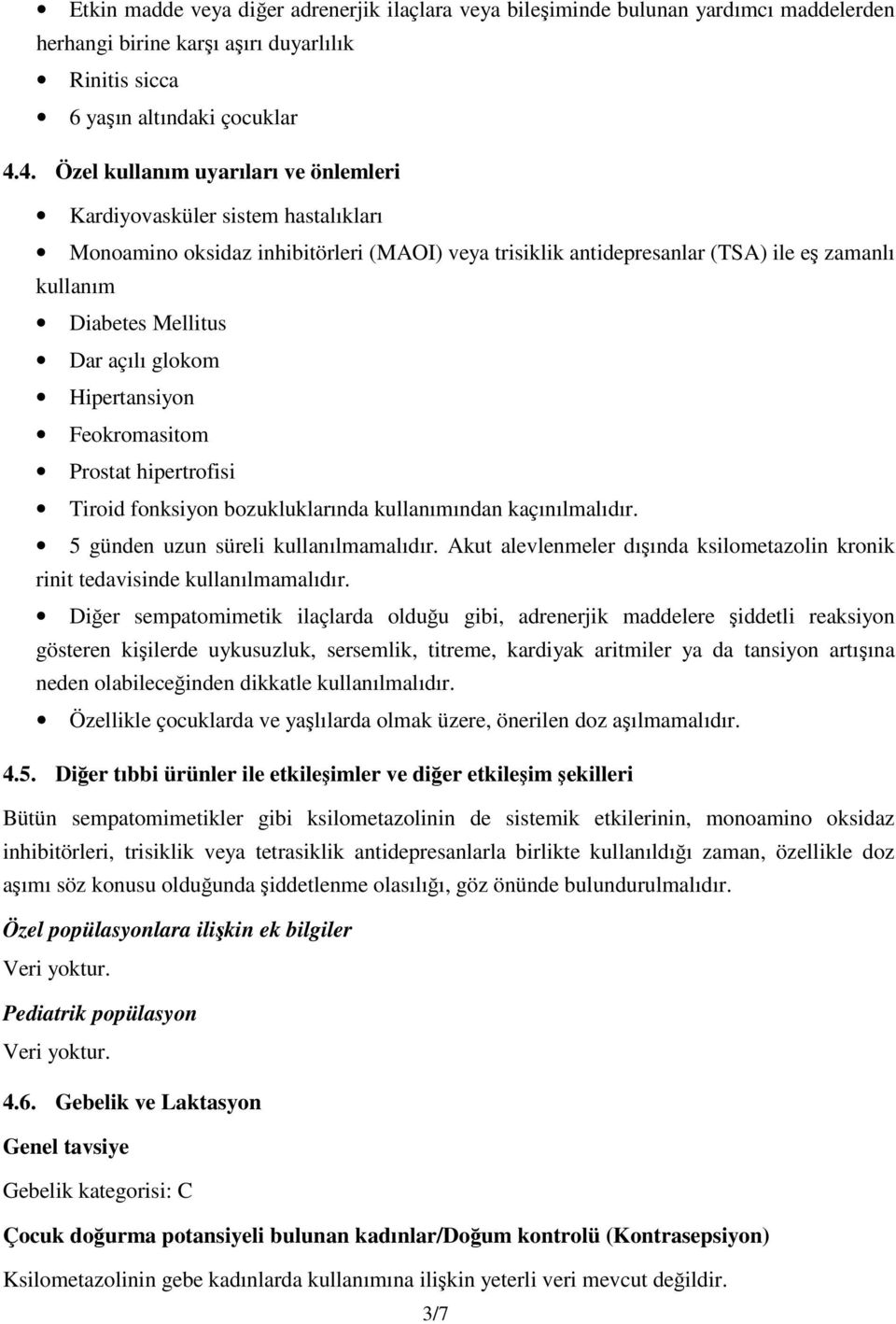 açılı glokom Hipertansiyon Feokromasitom Prostat hipertrofisi Tiroid fonksiyon bozukluklarında kullanımından kaçınılmalıdır. 5 günden uzun süreli kullanılmamalıdır.