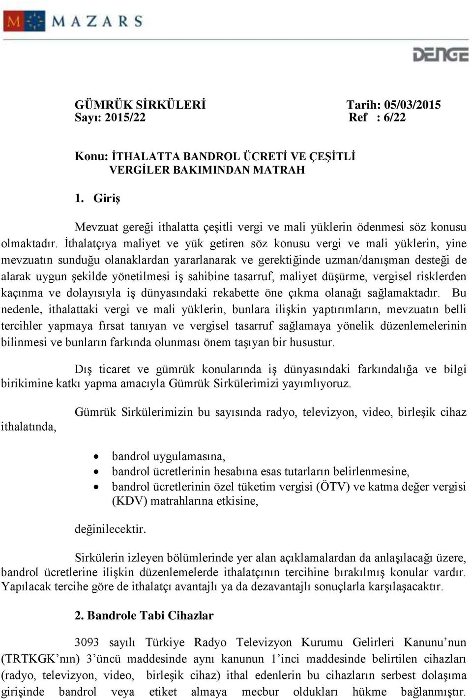 İthalatçıya maliyet ve yük getiren söz konusu vergi ve mali yüklerin, yine mevzuatın sunduğu olanaklardan yararlanarak ve gerektiğinde uzman/danışman desteği de alarak uygun şekilde yönetilmesi iş