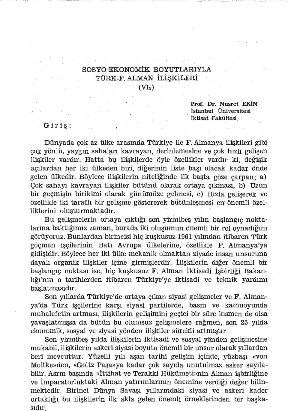 Hatta bu ilişkilerde öyle özellikler vardır ki, değişik açılardan her iki ülkeden biri, diğerinin liste başı olacak kadar önde gelen ülkedir.