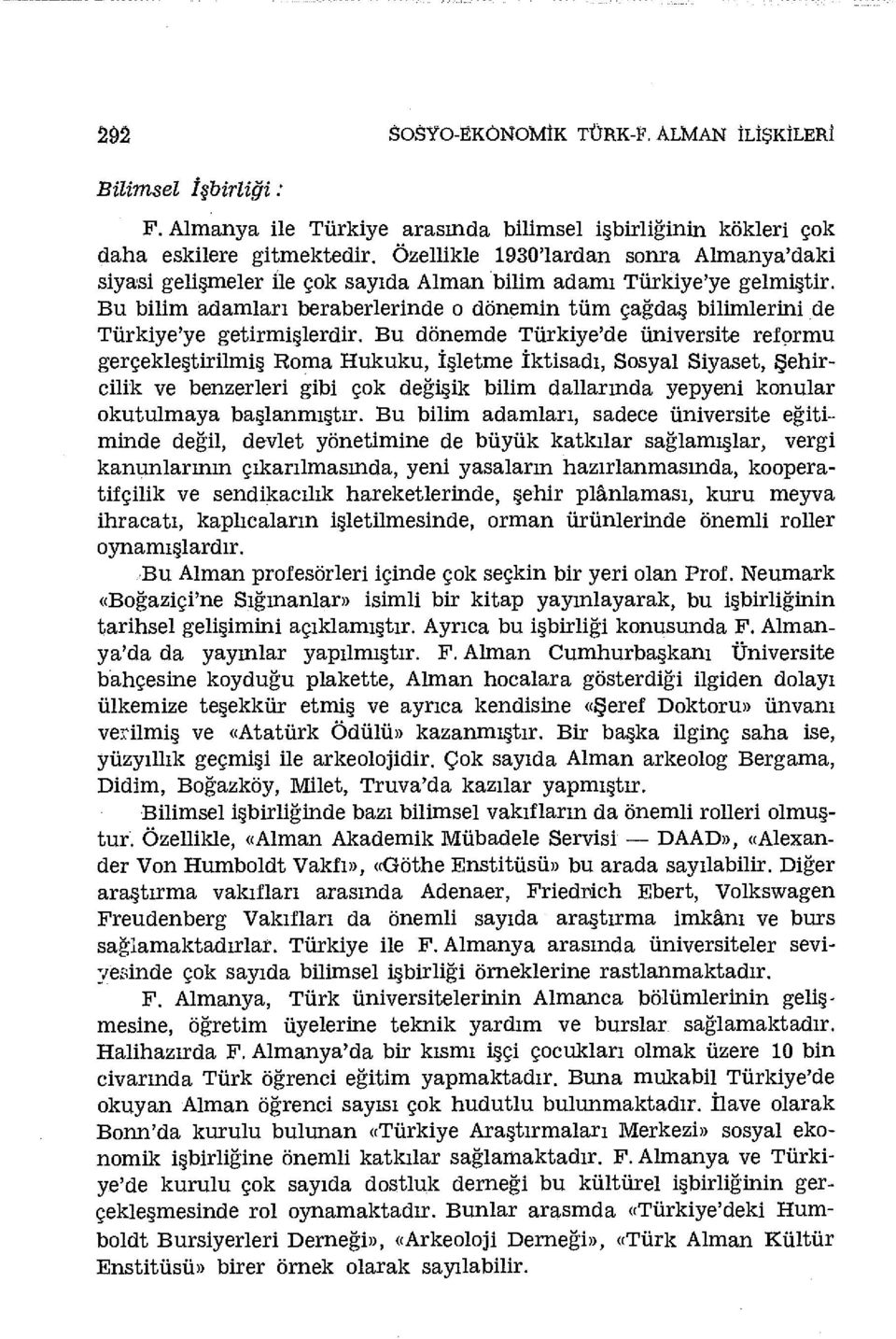 Bu bilim adamları beraberlerinde o dönemin tüm çağdaş bilimlerini de Türkiye'ye getirmişlerdir.