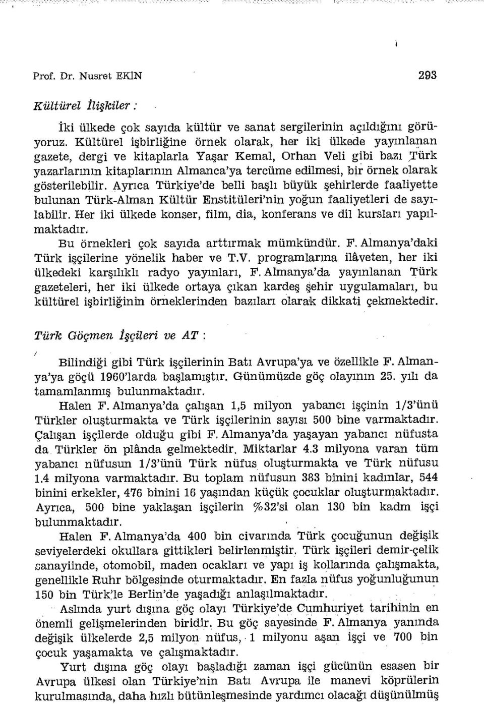 gösterilebilir. Ayrıca Türkiye'de belli başlı büyük şehirlerde faaliyette bulunan Türk-Alman Kültür Enstitüleri'nin yoğun faaliyetleri de sayılabüir.