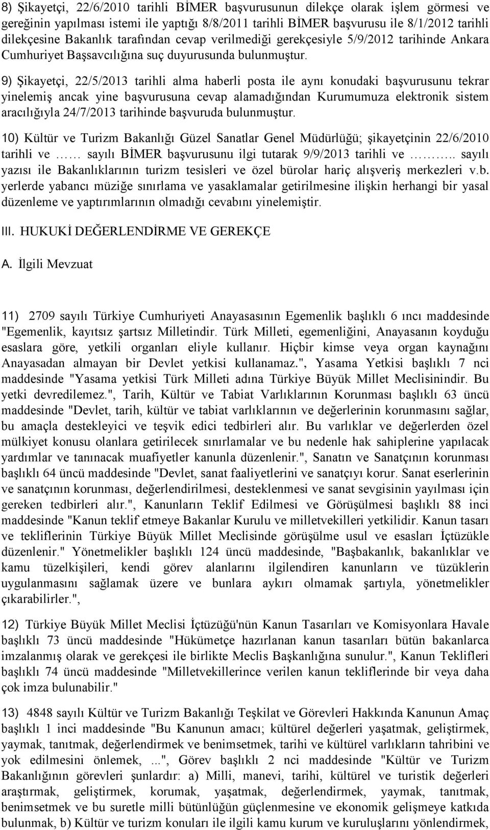 9) Şikayetçi, 22/5/2013 tarihli alma haberli posta ile aynı konudaki başvurusunu tekrar yinelemiş ancak yine başvurusuna cevap alamadığından Kurumumuza elektronik sistem aracılığıyla 24/7/2013