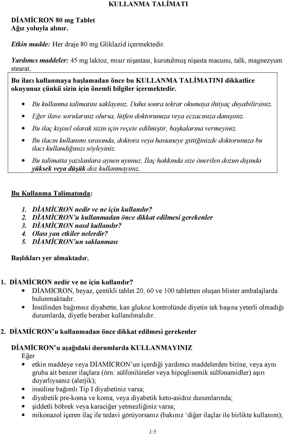 Bu ilacı kullanmaya başlamadan önce bu KULLANMA TALİMATINI dikkatlice okuyunuz çünkü sizin için önemli bilgiler içermektedir. Bu kullanma talimatını saklayınız.