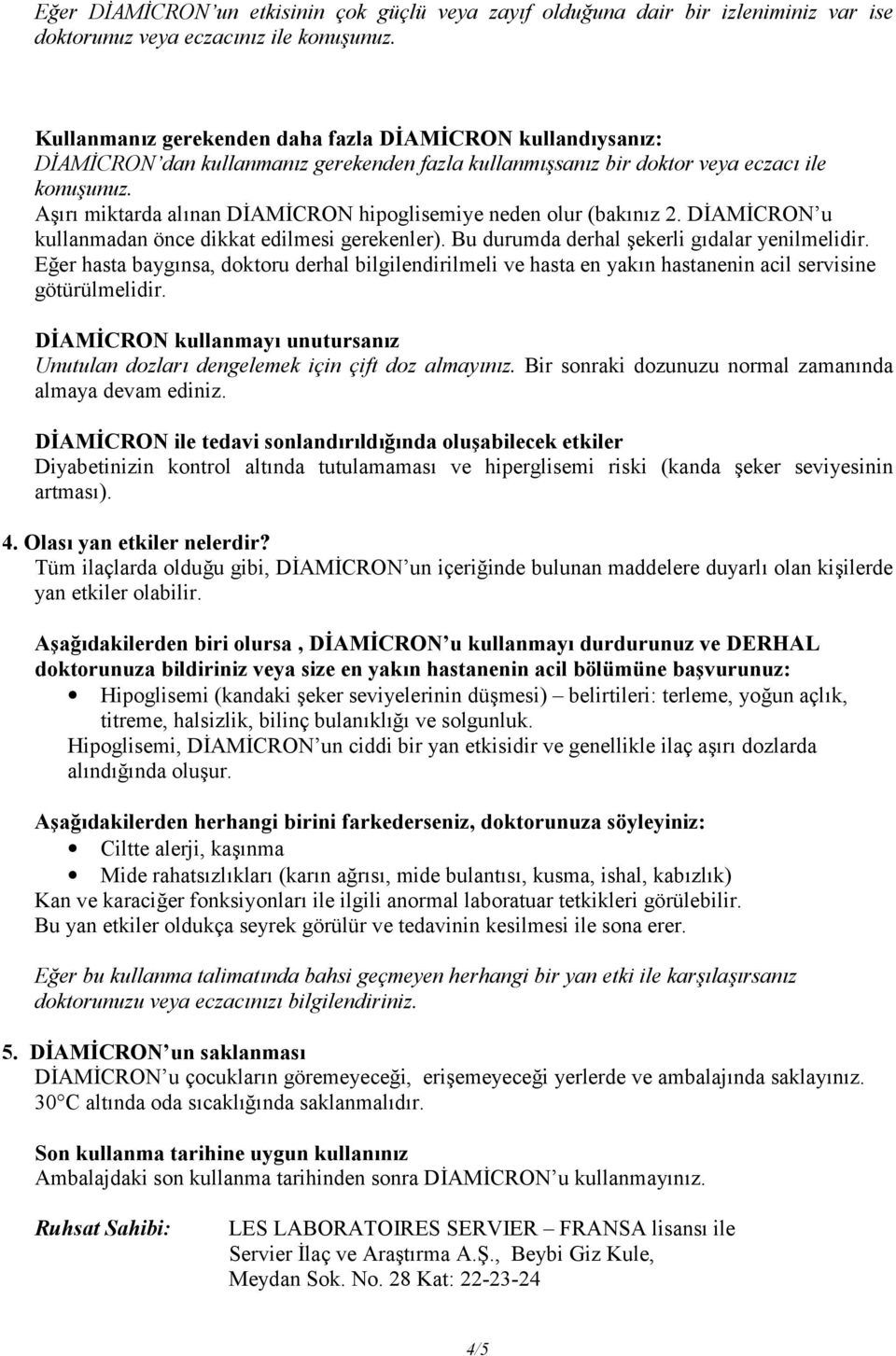 Aşırı miktarda alınan DİAMİCRON hipoglisemiye neden olur (bakınız 2. DİAMİCRON u kullanmadan önce dikkat edilmesi gerekenler). Bu durumda derhal şekerli gıdalar yenilmelidir.