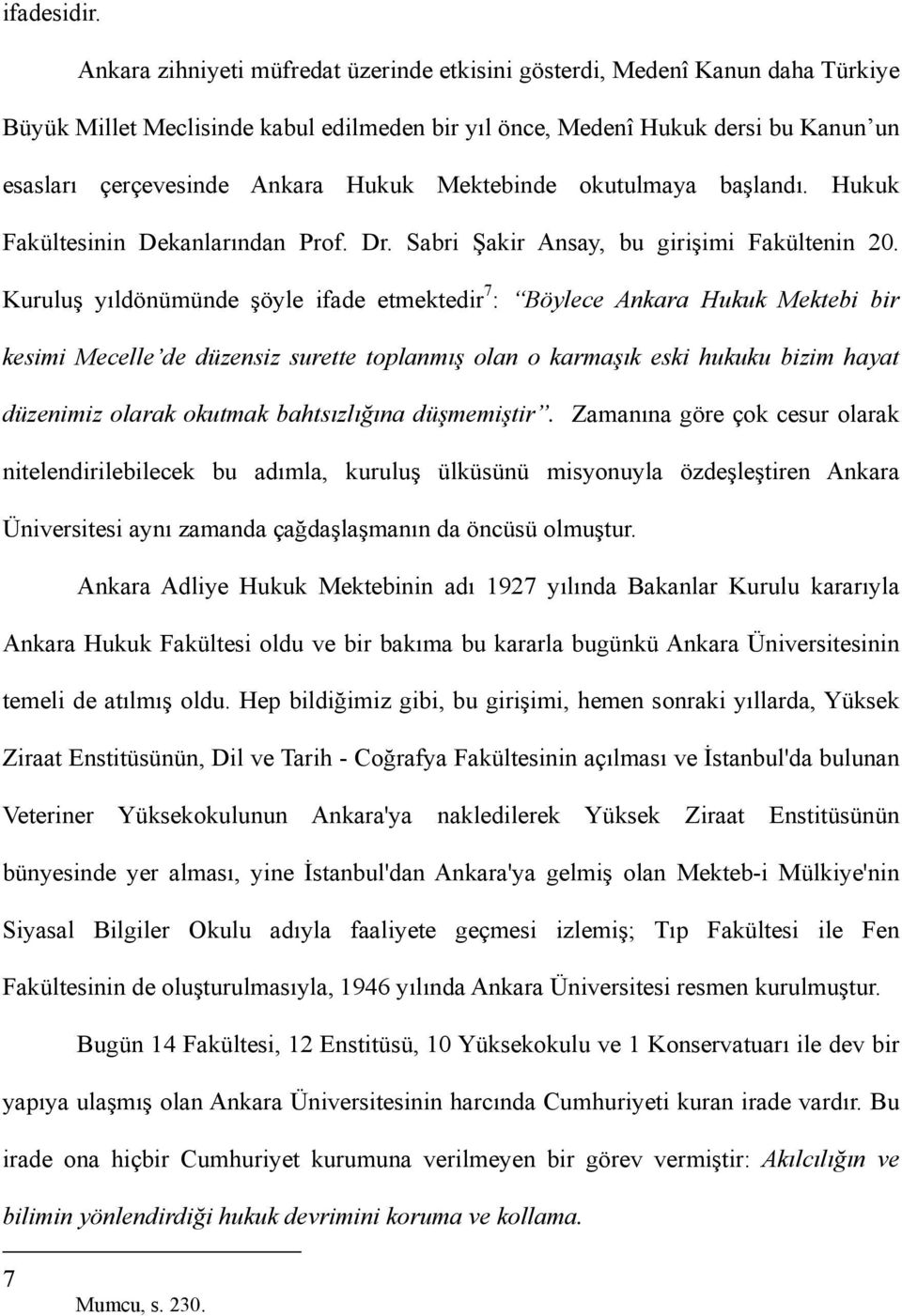 Mektebinde okutulmaya başlandı. Hukuk Fakültesinin Dekanlarından Prof. Dr. Sabri Şakir Ansay, bu girişimi Fakültenin 20.