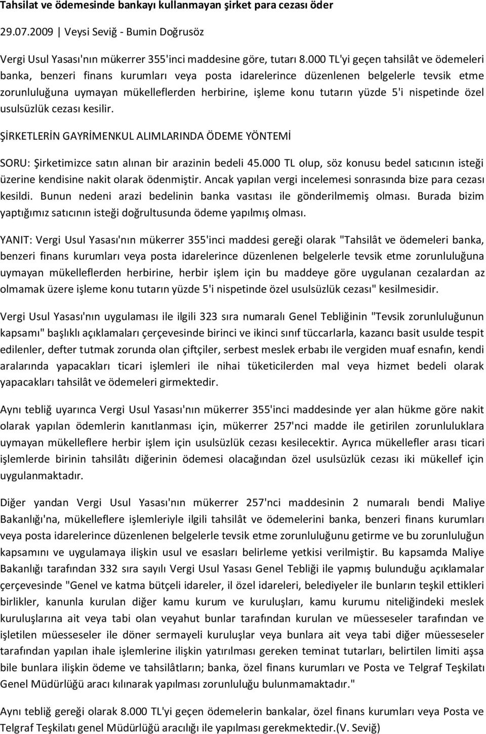 yüzde 5'i nispetinde özel usulsüzlük cezası kesilir. ŞİRKETLERİN GAYRİMENKUL ALIMLARINDA ÖDEME YÖNTEMİ SORU: Şirketimizce satın alınan bir arazinin bedeli 45.