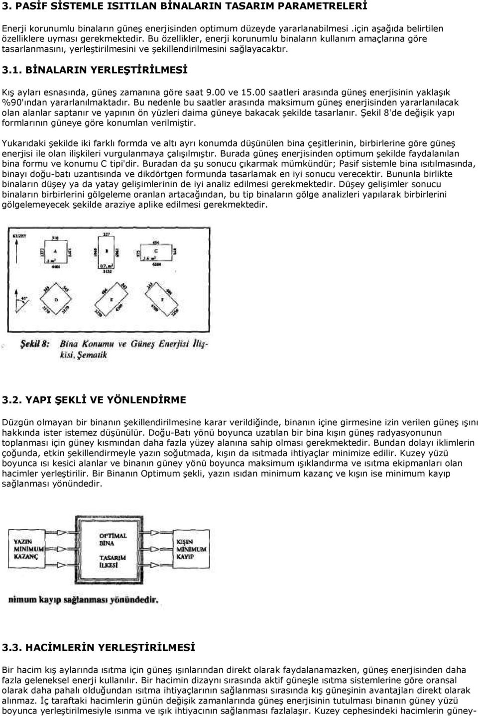 BĐNALARIN YERLEŞTĐRĐLMESĐ Kış ayları esnasında, güneş zamanına göre saat 9.00 ve 15.00 saatleri arasında güneş enerjisinin yaklaşık %90'ından yararlanılmaktadır.