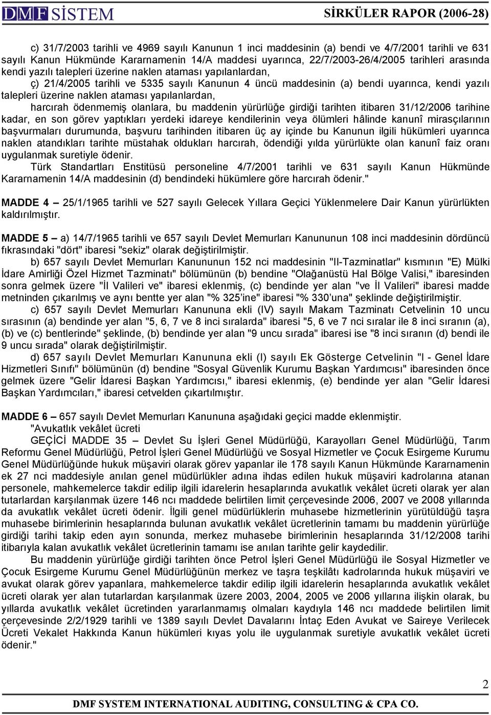 yapılanlardan, harcırah ödenmemiş olanlara, bu maddenin yürürlüğe girdiği tarihten itibaren 31/12/2006 tarihine kadar, en son görev yaptıkları yerdeki idareye kendilerinin veya ölümleri hâlinde