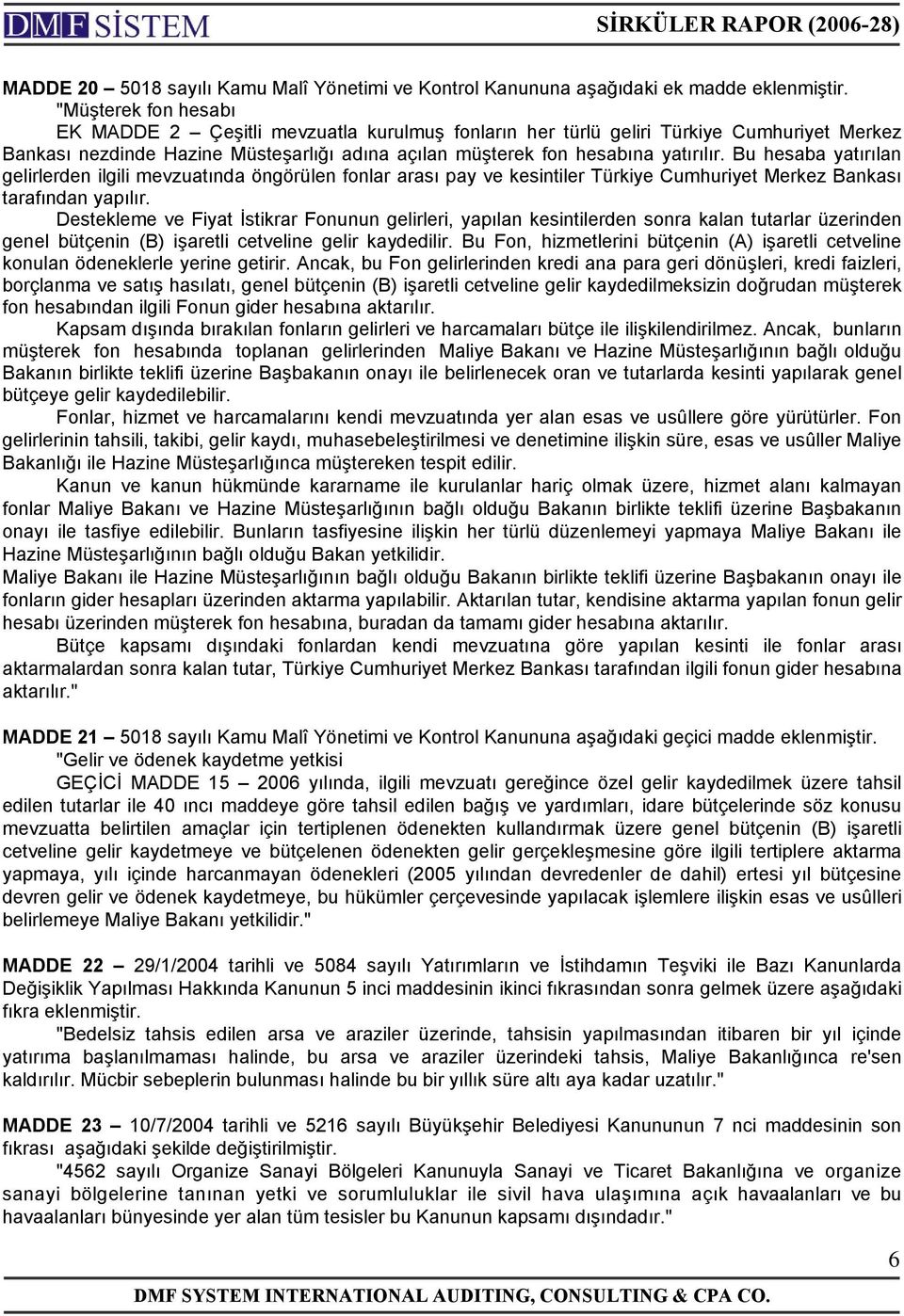 Bu hesaba yatırılan gelirlerden ilgili mevzuatında öngörülen fonlar arası pay ve kesintiler Türkiye Cumhuriyet Merkez Bankası tarafından yapılır.